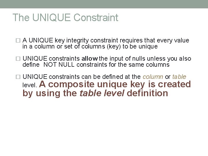 The UNIQUE Constraint � A UNIQUE key integrity constraint requires that every value in