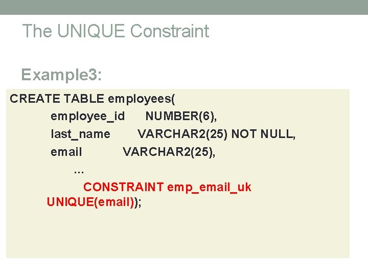 The UNIQUE Constraint Example 3: CREATE TABLE employees( employee_id NUMBER(6), last_name VARCHAR 2(25) NOT