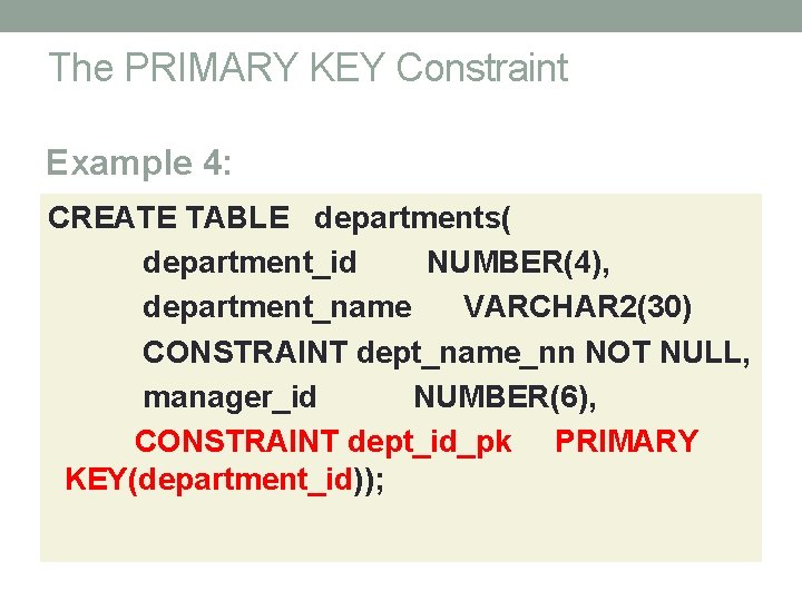 The PRIMARY KEY Constraint Example 4: CREATE TABLE departments( department_id NUMBER(4), department_name VARCHAR 2(30)