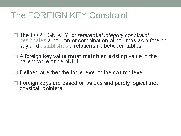 The FOREIGN KEY Constraint � The FOREIGN KEY, or referential integrity constraint, designates a