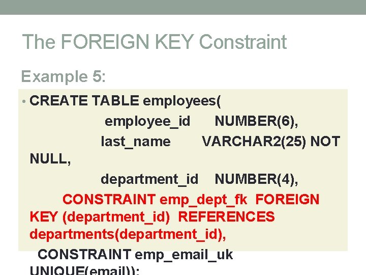 The FOREIGN KEY Constraint Example 5: • CREATE TABLE employees( employee_id NUMBER(6), last_name VARCHAR