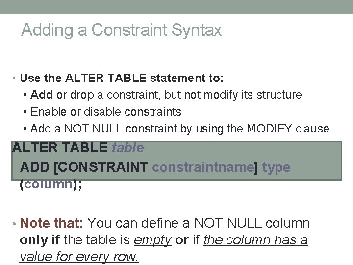 Adding a Constraint Syntax • Use the ALTER TABLE statement to: • Add or