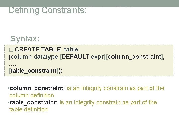 Defining Constraints: During Table Creation Syntax: � CREATE TABLE table (column datatype [DEFAULT expr][column_constraint],