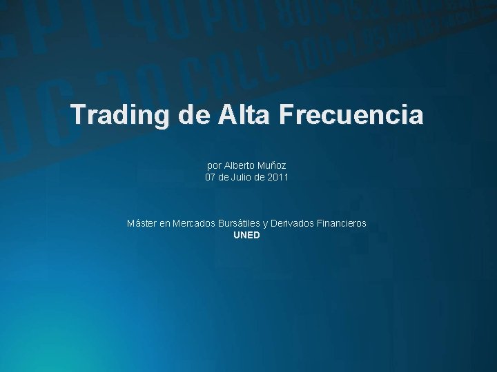 Trading de Alta Frecuencia por Alberto Muñoz 07 de Julio de 2011 Máster en