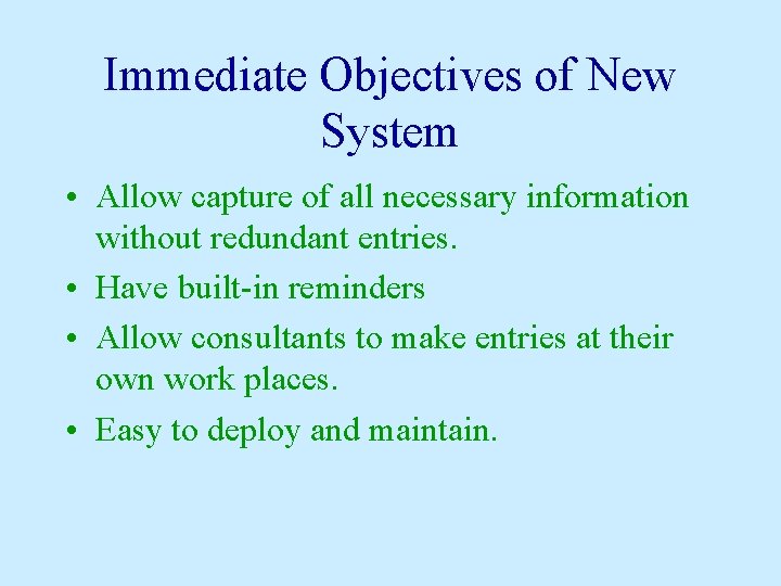 Immediate Objectives of New System • Allow capture of all necessary information without redundant