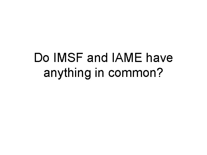 Do IMSF and IAME have anything in common? 