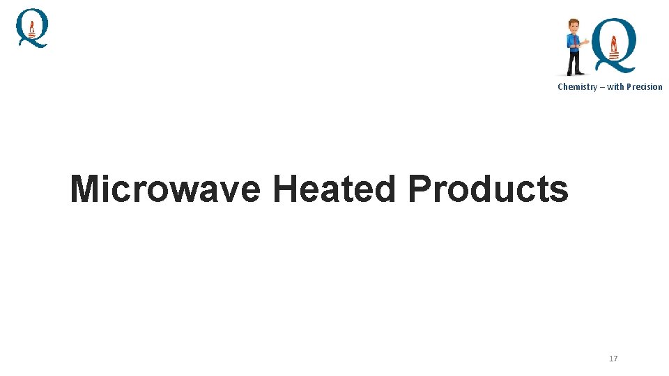 Chemistry – with Precision Microwave Heated Products 17 