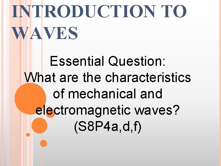 INTRODUCTION TO WAVES Essential Question: What are the characteristics of mechanical and electromagnetic waves?