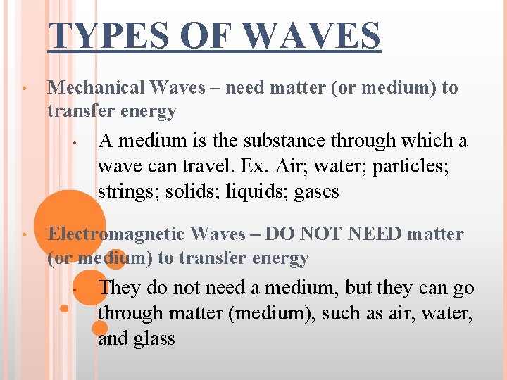 TYPES OF WAVES • Mechanical Waves – need matter (or medium) to transfer energy