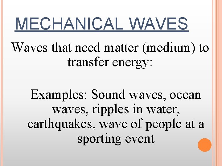 MECHANICAL WAVES Waves that need matter (medium) to transfer energy: Examples: Sound waves, ocean