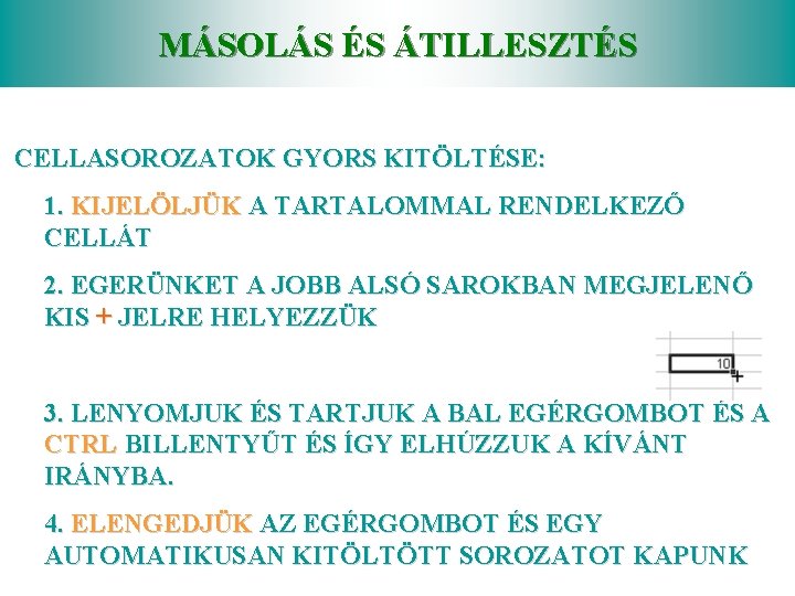 MÁSOLÁS ÉS ÁTILLESZTÉS CELLASOROZATOK GYORS KITÖLTÉSE: 1. KIJELÖLJÜK A TARTALOMMAL RENDELKEZŐ CELLÁT 2. EGERÜNKET