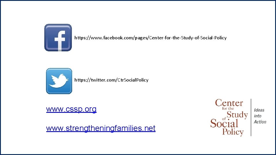 https: //www. facebook. com/pages/Center-for-the-Study-of-Social-Policy https: //twitter. com/Ctr. Social. Policy www. cssp. org www. strengtheningfamilies.