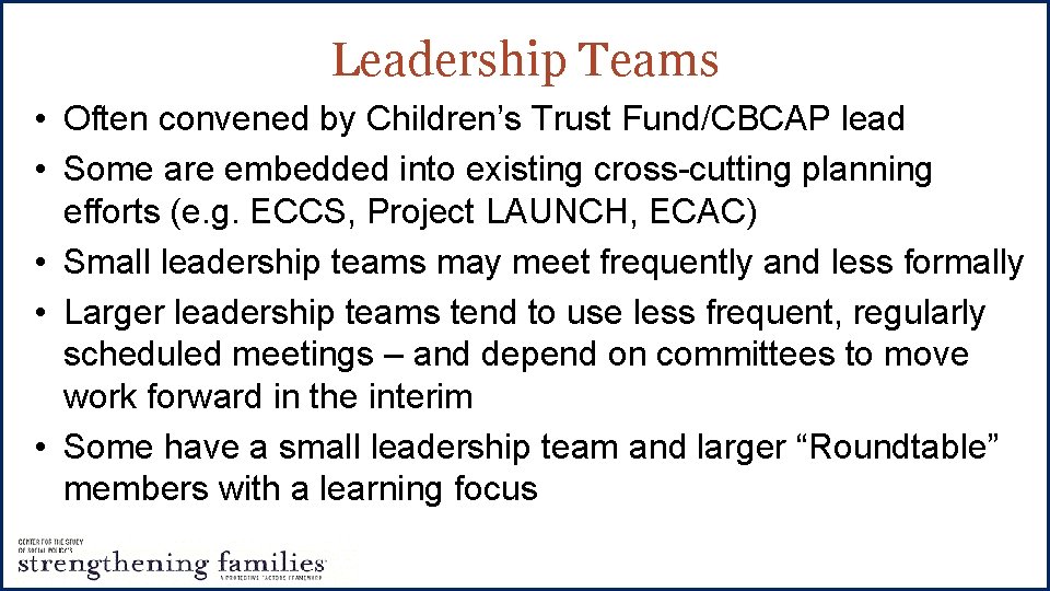 Leadership Teams • Often convened by Children’s Trust Fund/CBCAP lead • Some are embedded