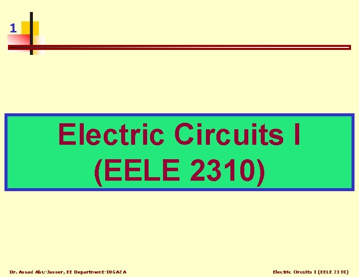 1 Electric Circuits I (EELE 2310) Dr. Assad Abu-Jasser, EE Department-IUGAZA Electric Circuits I