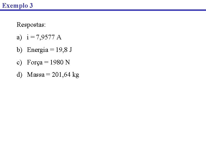 Exemplo 3 Respostas: a) i = 7, 9577 A b) Energia = 19, 8