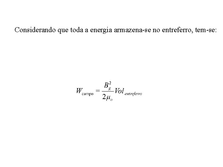 Considerando que toda a energia armazena-se no entreferro, tem-se: 