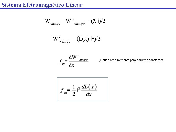 Sistema Eletromagnético Linear Wcampo= W ’campo= ( i)/2 W’campo= (L(x) i 2)/2 (Obtido anteriormente