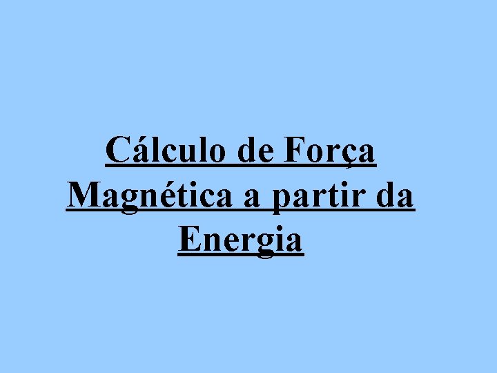 Cálculo de Força Magnética a partir da Energia 