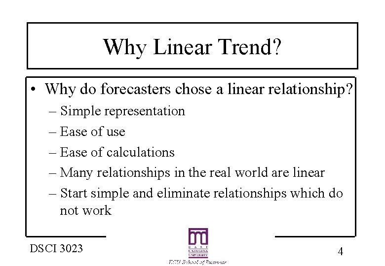 Why Linear Trend? • Why do forecasters chose a linear relationship? – Simple representation