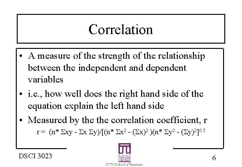 Correlation • A measure of the strength of the relationship between the independent and