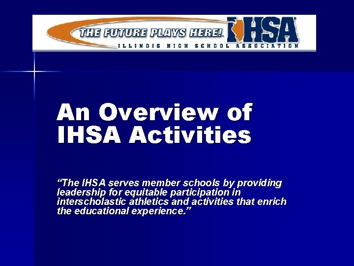 An Overview of IHSA Activities “The IHSA serves member schools by providing leadership for