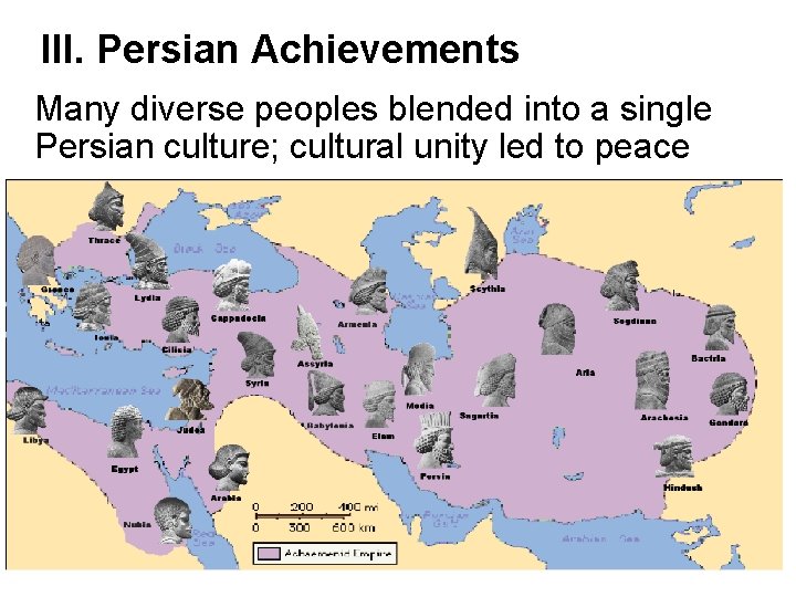 III. Persian Achievements Many diverse peoples blended into a single Persian culture; cultural unity