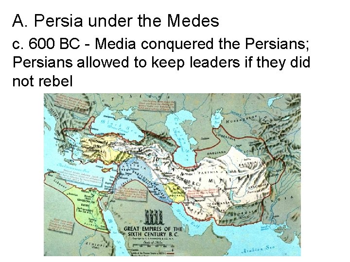 A. Persia under the Medes c. 600 BC - Media conquered the Persians; Persians