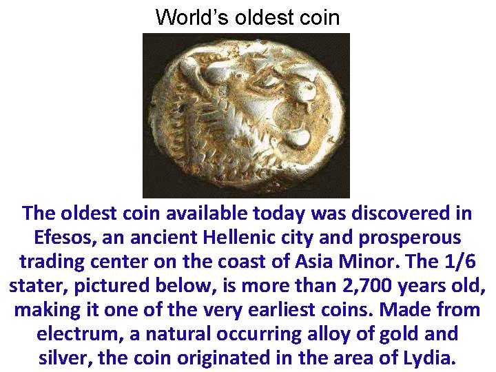 World’s oldest coin The oldest coin available today was discovered in Efesos, an ancient