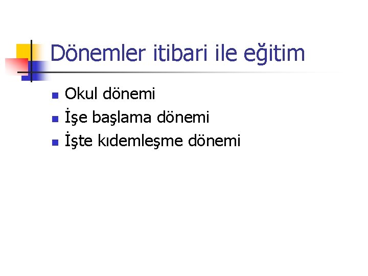 Dönemler itibari ile eğitim n n n Okul dönemi İşe başlama dönemi İşte kıdemleşme