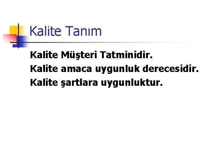 Kalite Tanım Kalite Müşteri Tatminidir. Kalite amaca uygunluk derecesidir. Kalite şartlara uygunluktur. 