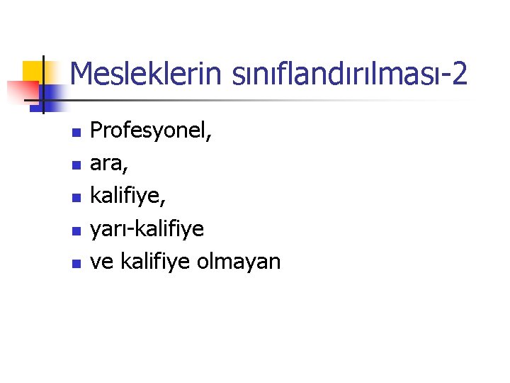 Mesleklerin sınıflandırılması-2 n n n Profesyonel, ara, kalifiye, yarı-kalifiye ve kalifiye olmayan 