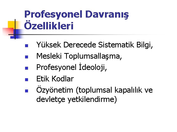 Profesyonel Davranış Özellikleri n n n Yüksek Derecede Sistematik Bilgi, Mesleki Toplumsallaşma, Profesyonel İdeoloji,