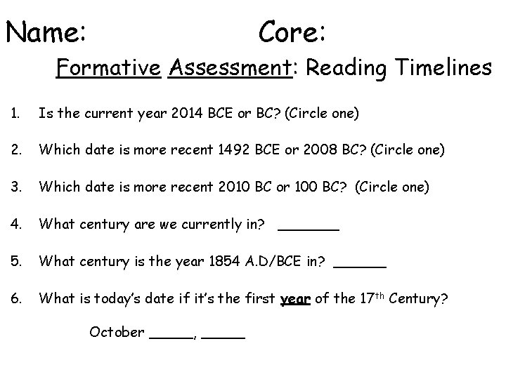 Name: Core: Formative Assessment: Reading Timelines 1. Is the current year 2014 BCE or