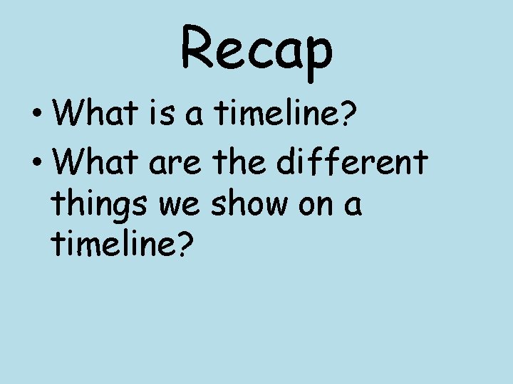Recap • What is a timeline? • What are the different things we show