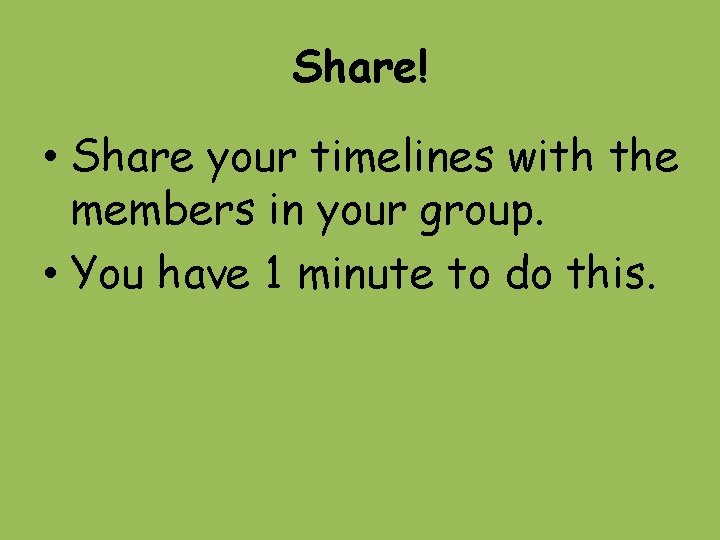 Share! • Share your timelines with the members in your group. • You have