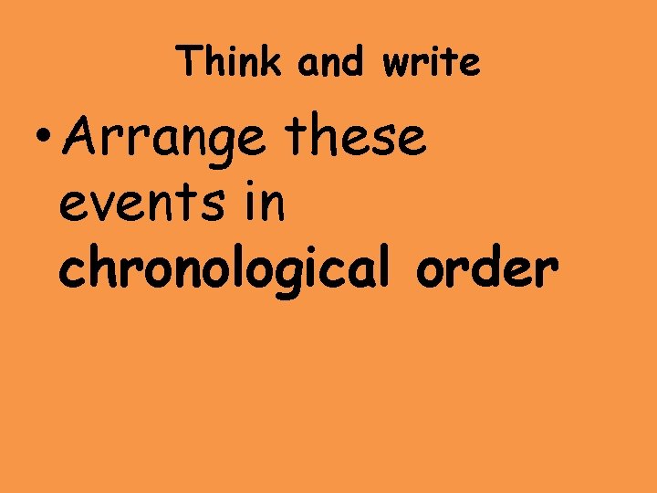 Think and write • Arrange these events in chronological order 