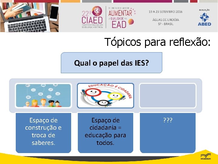 Tópicos para reflexão: Qual o papel das IES? Espaço de construção e troca de