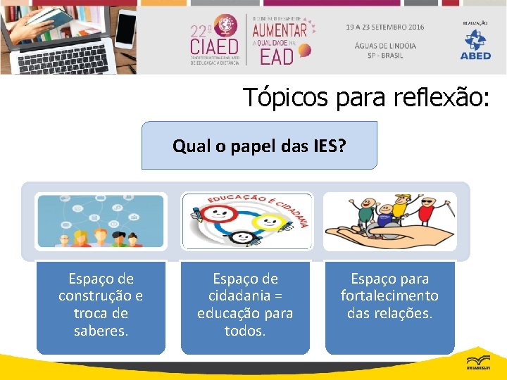 Tópicos para reflexão: Qual o papel das IES? Espaço de construção e troca de