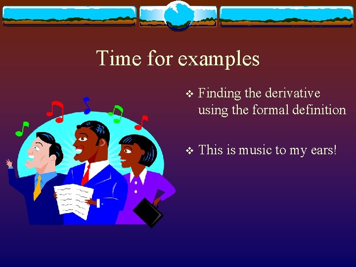 Time for examples v Finding the derivative using the formal definition v This is