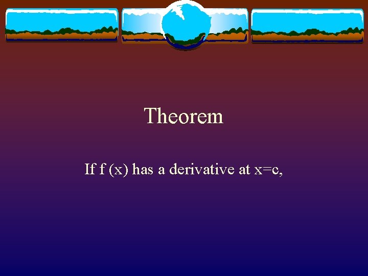 Theorem If f (x) has a derivative at x=c, 