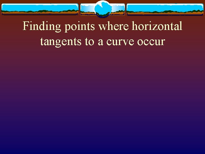 Finding points where horizontal tangents to a curve occur 