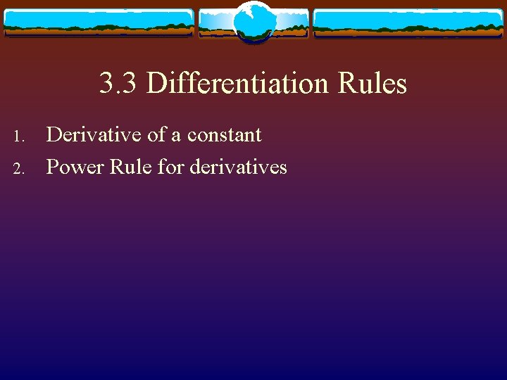 3. 3 Differentiation Rules 1. 2. Derivative of a constant Power Rule for derivatives