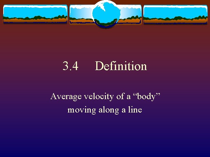 3. 4 Definition Average velocity of a “body” moving along a line 