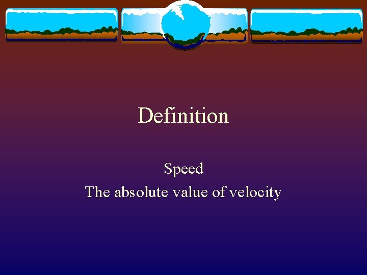 Definition Speed The absolute value of velocity 