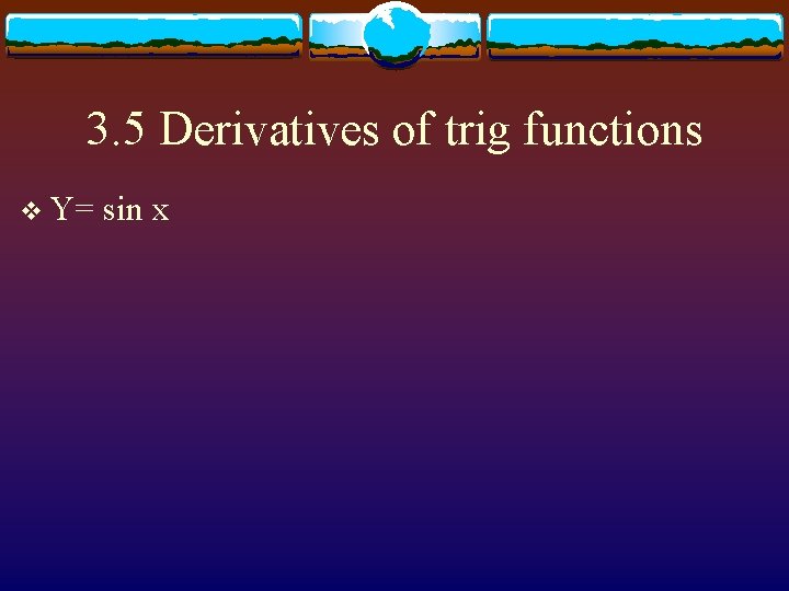 3. 5 Derivatives of trig functions v Y= sin x 