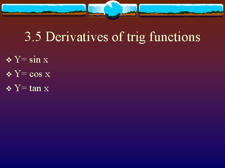 3. 5 Derivatives of trig functions v Y= sin x v Y= cos x