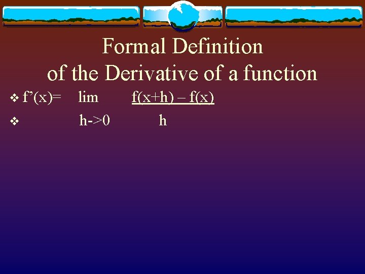 Formal Definition of the Derivative of a function v f’(x)= v lim h->0 f(x+h)