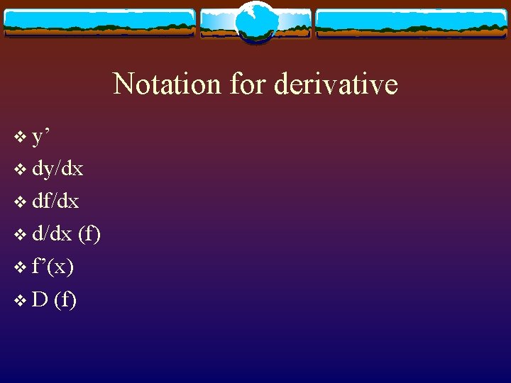 Notation for derivative v y’ v dy/dx v df/dx v d/dx v f’(x) v.