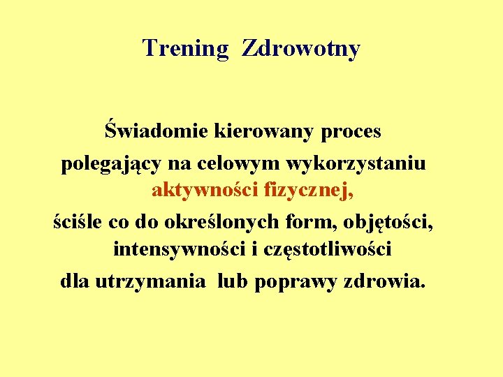 Trening Zdrowotny Świadomie kierowany proces polegający na celowym wykorzystaniu aktywności fizycznej, ściśle co do