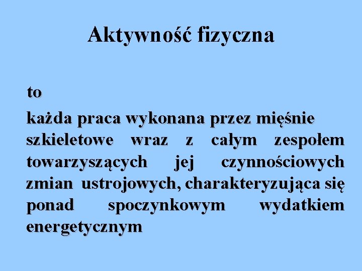 Aktywność fizyczna to każda praca wykonana przez mięśnie szkieletowe wraz z całym zespołem towarzyszących